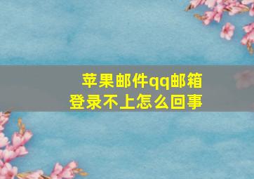 苹果邮件qq邮箱登录不上怎么回事