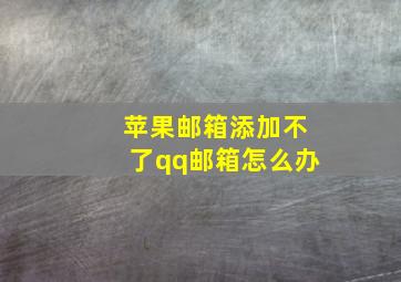 苹果邮箱添加不了qq邮箱怎么办