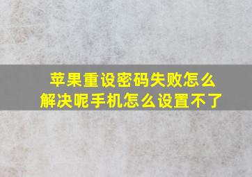 苹果重设密码失败怎么解决呢手机怎么设置不了