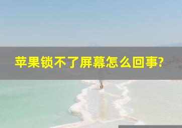 苹果锁不了屏幕怎么回事?