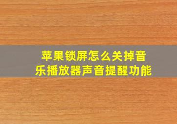 苹果锁屏怎么关掉音乐播放器声音提醒功能