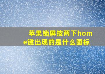 苹果锁屏按两下home键出现的是什么图标