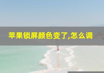 苹果锁屏颜色变了,怎么调