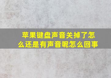 苹果键盘声音关掉了怎么还是有声音呢怎么回事