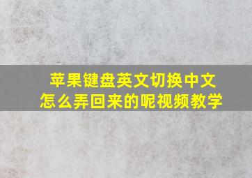 苹果键盘英文切换中文怎么弄回来的呢视频教学