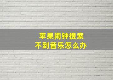 苹果闹钟搜索不到音乐怎么办