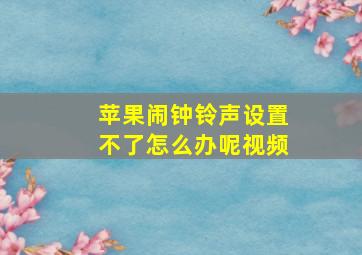 苹果闹钟铃声设置不了怎么办呢视频