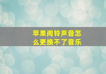 苹果闹铃声音怎么更换不了音乐