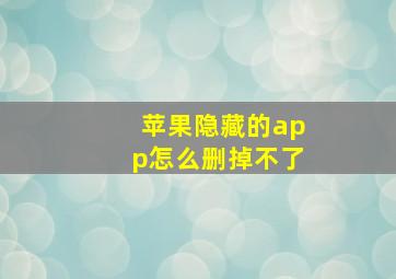 苹果隐藏的app怎么删掉不了