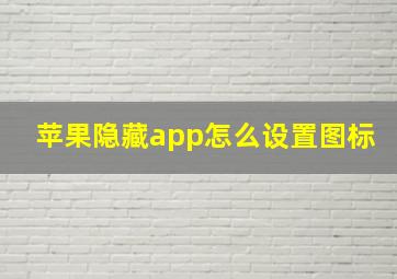 苹果隐藏app怎么设置图标