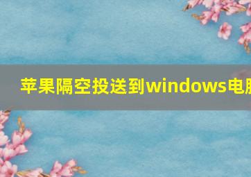 苹果隔空投送到windows电脑