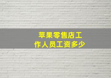 苹果零售店工作人员工资多少