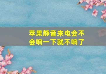 苹果静音来电会不会响一下就不响了