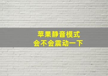 苹果静音模式会不会震动一下