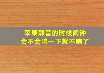 苹果静音的时候闹钟会不会响一下就不响了