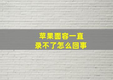 苹果面容一直录不了怎么回事