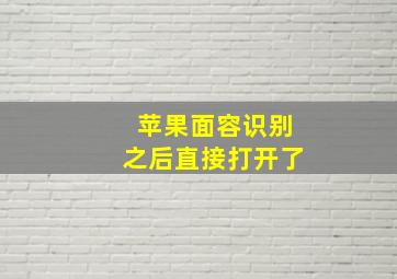 苹果面容识别之后直接打开了