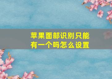 苹果面部识别只能有一个吗怎么设置