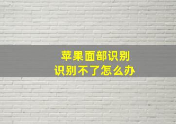 苹果面部识别识别不了怎么办