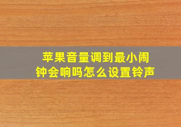 苹果音量调到最小闹钟会响吗怎么设置铃声