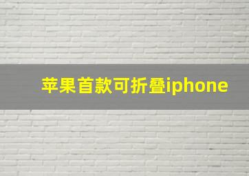 苹果首款可折叠iphone