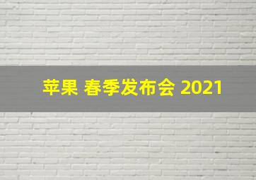 苹果 春季发布会 2021