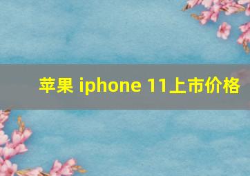 苹果 iphone 11上市价格