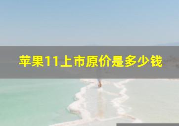 苹果11上市原价是多少钱