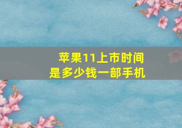 苹果11上市时间是多少钱一部手机