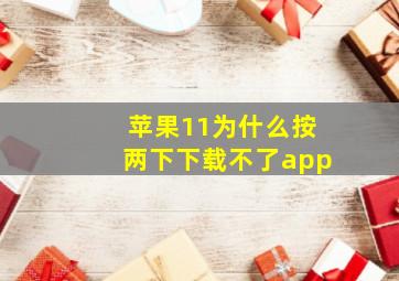 苹果11为什么按两下下载不了app