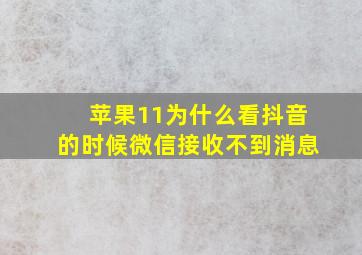 苹果11为什么看抖音的时候微信接收不到消息