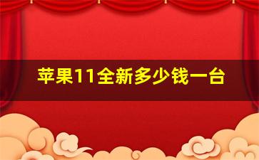 苹果11全新多少钱一台