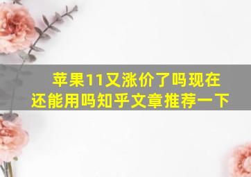 苹果11又涨价了吗现在还能用吗知乎文章推荐一下