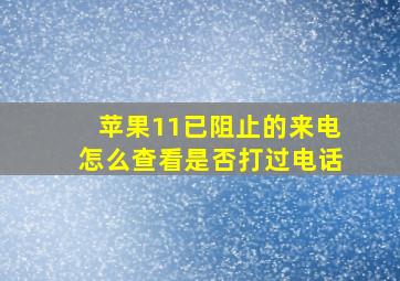 苹果11已阻止的来电怎么查看是否打过电话