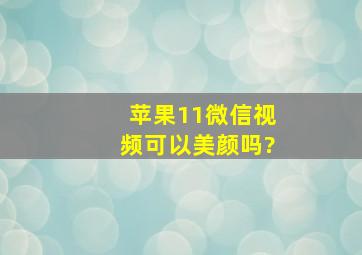 苹果11微信视频可以美颜吗?