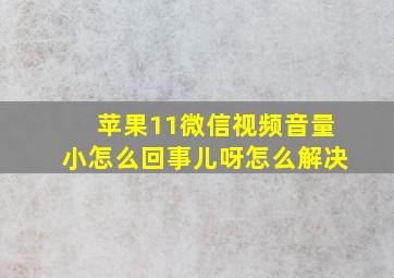 苹果11微信视频音量小怎么回事儿呀怎么解决