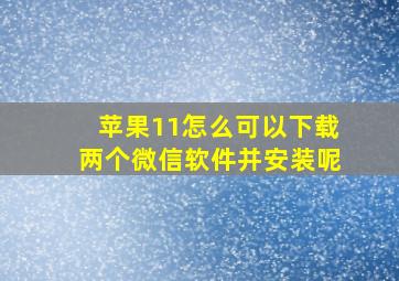 苹果11怎么可以下载两个微信软件并安装呢