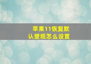 苹果11恢复默认壁纸怎么设置