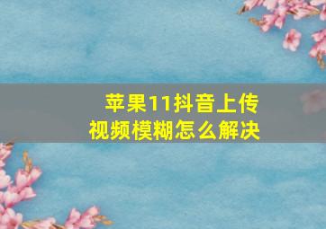 苹果11抖音上传视频模糊怎么解决