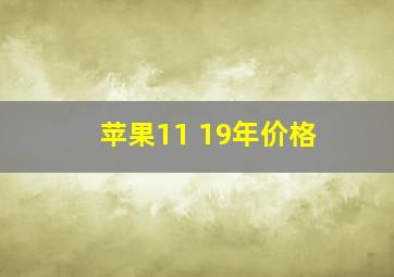 苹果11 19年价格