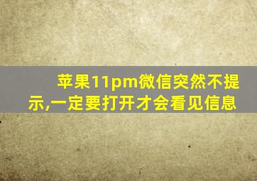 苹果11pm微信突然不提示,一定要打开才会看见信息