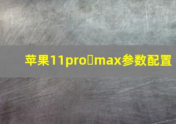 苹果11pro max参数配置