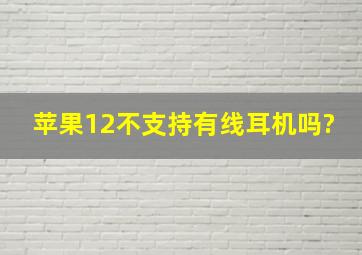 苹果12不支持有线耳机吗?