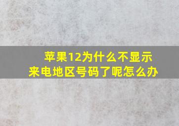 苹果12为什么不显示来电地区号码了呢怎么办