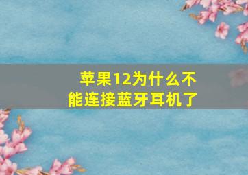 苹果12为什么不能连接蓝牙耳机了