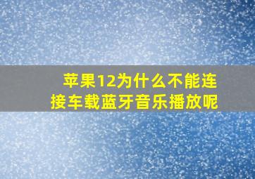 苹果12为什么不能连接车载蓝牙音乐播放呢