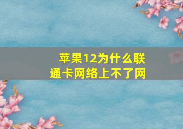 苹果12为什么联通卡网络上不了网