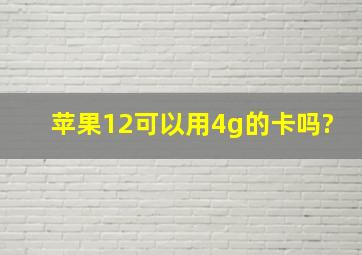 苹果12可以用4g的卡吗?