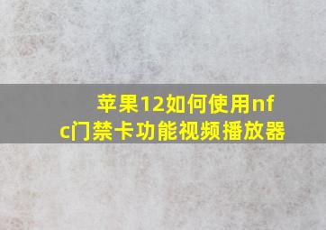 苹果12如何使用nfc门禁卡功能视频播放器