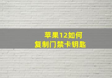 苹果12如何复制门禁卡钥匙